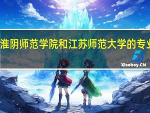 淮阴师范学院和江苏师范大学的专业对比