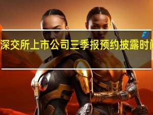 深交所上市公司三季报预约披露时间出炉