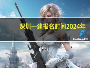 深圳一建报名时间2024年