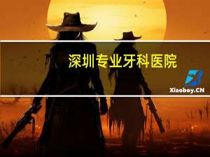 深圳专业牙科医院，深圳种牙选择哪家牙科医院比较好