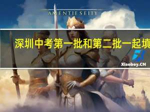 深圳中考第一批和第二批一起填吗