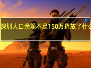 深圳人口余额不足150万 释放了什么信号