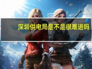 深圳供电局是不是很难进吗