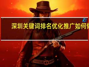 深圳关键词排名优化推广如何做
