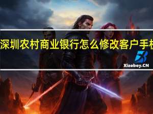 深圳农村商业银行怎么修改客户手机号码