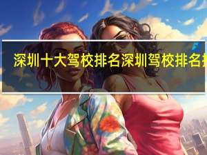 深圳十大驾校排名 深圳驾校排名推荐
