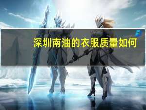深圳南油的衣服质量如何