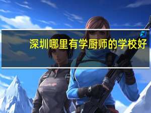 深圳哪里有学厨师的学校好