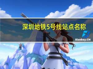 深圳地铁5号线站点名称（深圳地铁5号线站点）