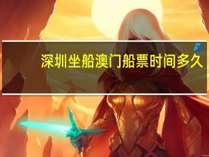 深圳坐船澳门船票时间多久