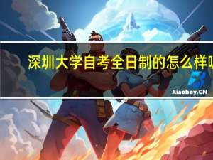 深圳大学自考全日制的怎么样呢