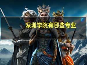 深圳学院有哪些专业