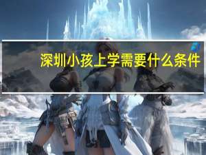 深圳小孩上学需要什么条件