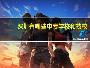 深圳有哪些中专学校和技校