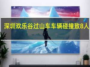 深圳欢乐谷过山车车辆碰撞致8人受伤