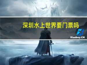 深圳水上世界要门票吗