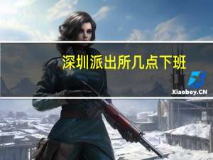 深圳派出所几点下班