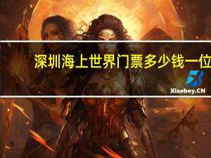 深圳海上世界门票多少钱一位