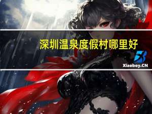 深圳温泉度假村哪里好