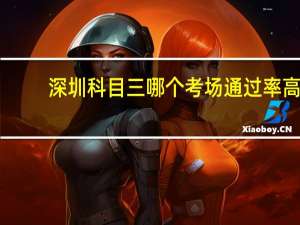 深圳科目三哪个考场通过率高