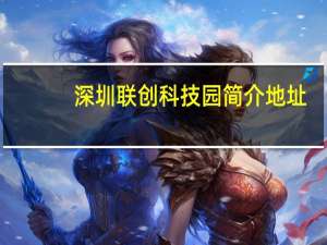 深圳联创科技园简介地址（深圳联创科技园简介）