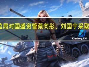 深圳证监局对国盛资管蔡向彤、刘国宁采取监管谈话措施