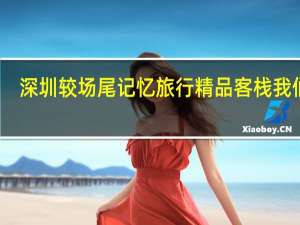 深圳较场尾记忆旅行精品客栈我们是