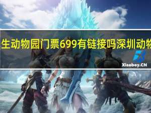 深圳野生动物园门票699有链接吗 深圳动物园门票价格