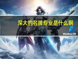 深大的名牌专业是什么啊