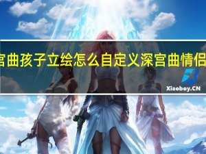 深宫曲孩子立绘怎么自定义 深宫曲情侣立绘编号