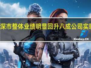 深市整体业绩明显回升 八成公司实现盈利