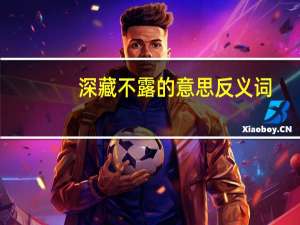 深藏不露的意思反义词（深藏不露的意思）