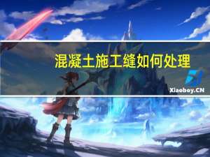 混凝土施工缝如何处理（混凝土施工缝处理方法）