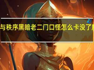 混沌与秩序黑暗老二门口怪怎么卡没了 盾骑怎么卡