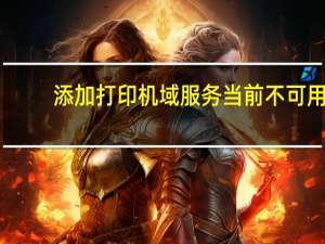 添加打印机域服务当前不可用