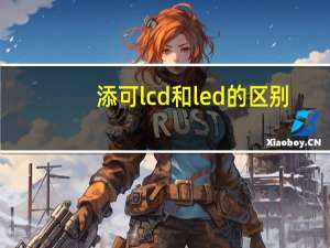 添可lcd和led的区别（lcd和led的区别）