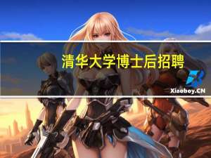 清华大学博士后招聘（清华大学博士后）