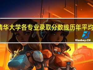 清华大学各专业录取分数线 历年平均分参考