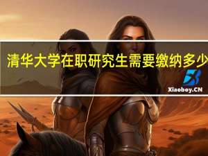 清华大学在职研究生需要缴纳多少学费