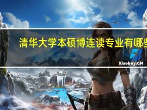 清华大学本硕博连读专业有哪些