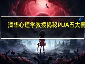 清华心理学教授揭秘PUA五大套路，哪五大套路