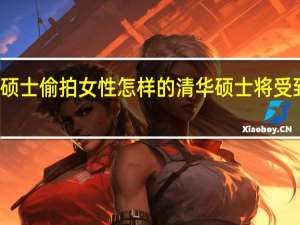 清华硕士偷拍女性怎样的清华硕士将受到什么处罚