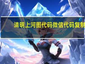 清明上河图代码微信代码复制（清明上河图代码）