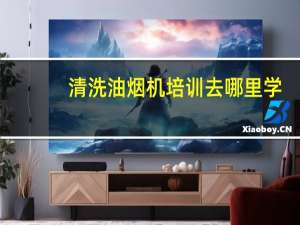 清洗油烟机培训去哪里学