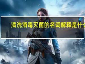 清洗 消毒 灭菌的名词解释是什么