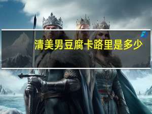清美 男豆腐卡路里是多少