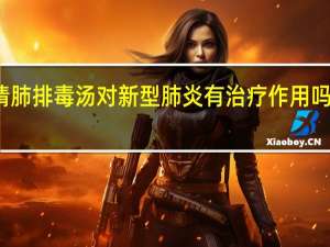 清肺排毒汤 对新型肺炎有治疗作用吗附药方