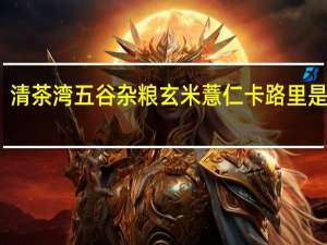 清茶湾 五谷杂粮 玄米薏仁卡路里是多少