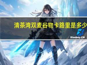清茶湾 双麦谷物卡路里是多少