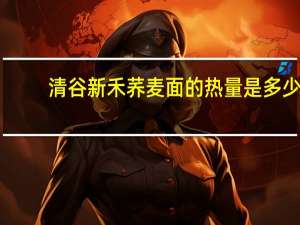 清谷新禾 荞麦面的热量是多少